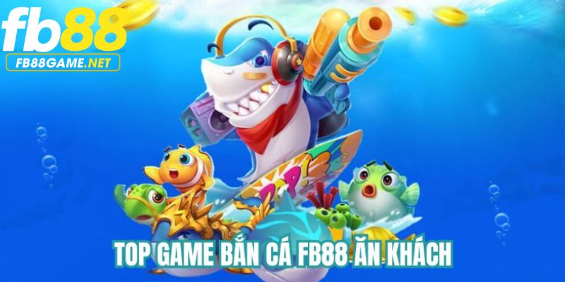 Top game săn cá FB88 ăn khách nhất 2024