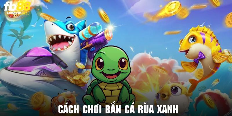 Nắm rõ cách chơi bắn cá rùa xanh tại nền tảng giải trí FB88