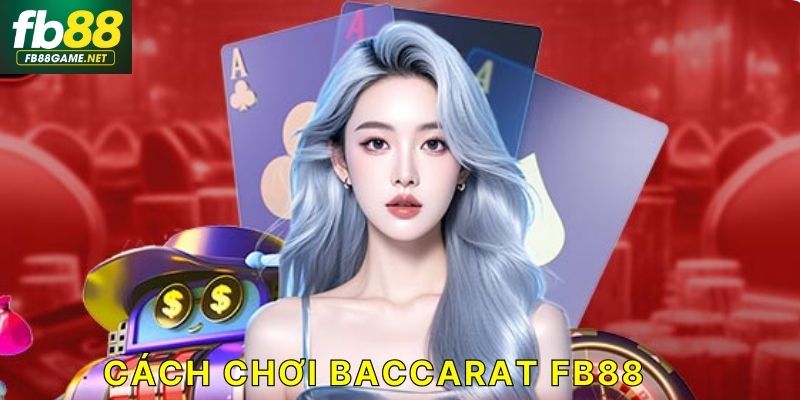 Cách chơi Baccarat FB88