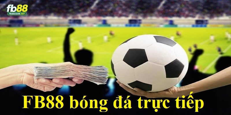 FB88 Bóng Đá Trực Tiếp - Trải Nghiệm Trận Đấu Mượt Mà