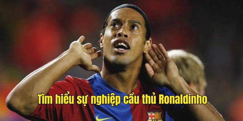 Khám phá sự nghiệp cầu thủ Ronaldinho